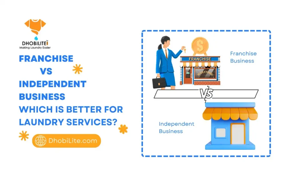 Franchise vs Independent Business: Which Is Better for Laundry Services?