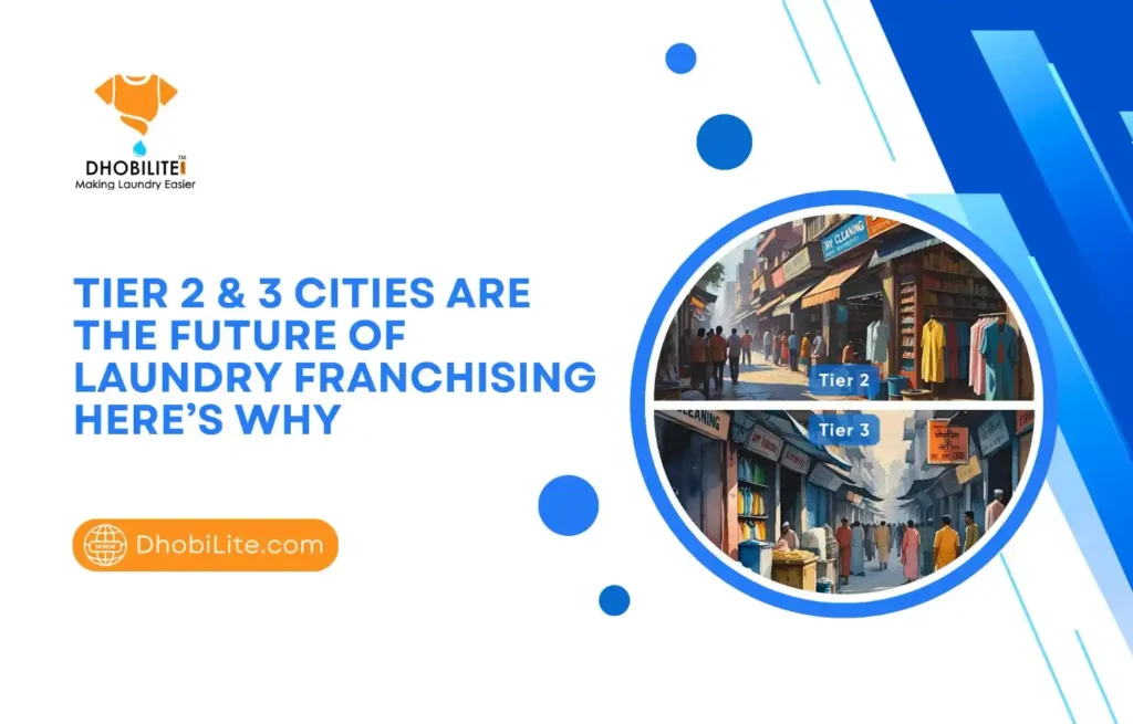 Tier 2 & 3 Cities: The Future of Laundry Franchising in India (2025)